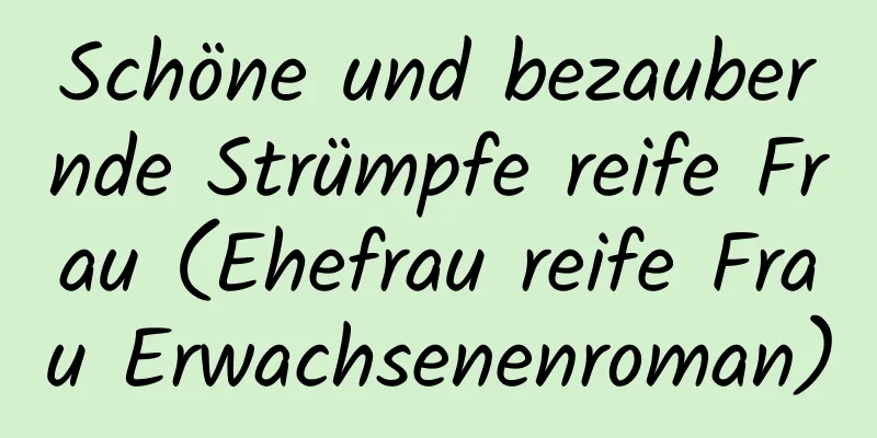 Schöne und bezaubernde Strümpfe reife Frau (Ehefrau reife Frau Erwachsenenroman)