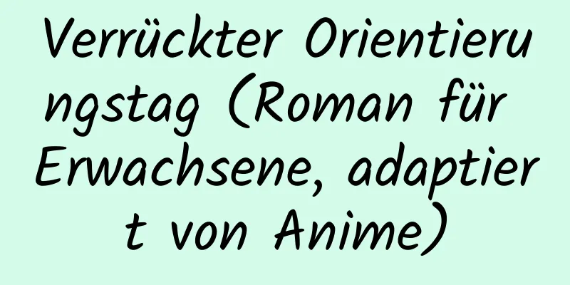 Verrückter Orientierungstag (Roman für Erwachsene, adaptiert von Anime)