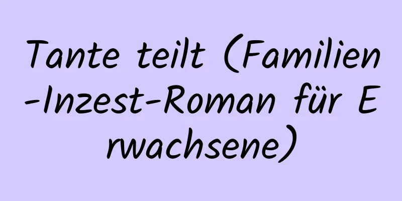 Tante teilt (Familien-Inzest-Roman für Erwachsene)