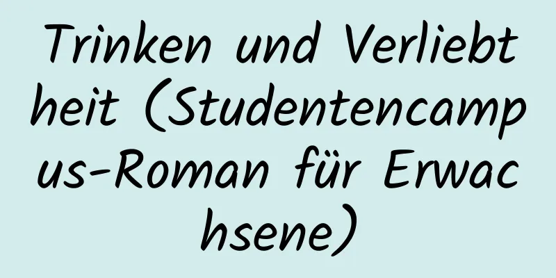 Trinken und Verliebtheit (Studentencampus-Roman für Erwachsene)