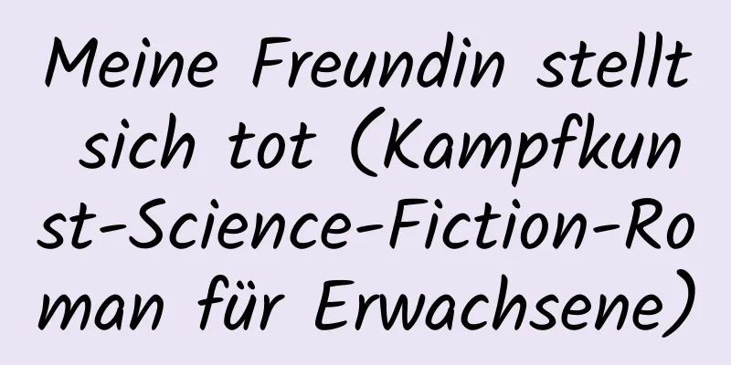 Meine Freundin stellt sich tot (Kampfkunst-Science-Fiction-Roman für Erwachsene)