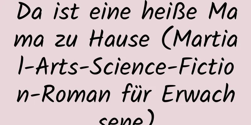 Da ist eine heiße Mama zu Hause (Martial-Arts-Science-Fiction-Roman für Erwachsene)