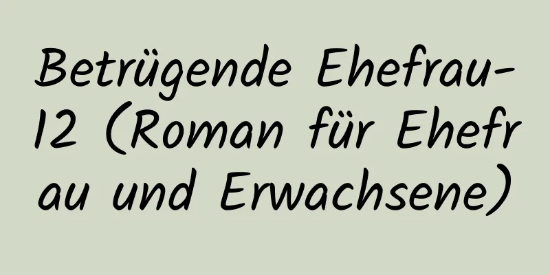 Betrügende Ehefrau-12 (Roman für Ehefrau und Erwachsene)