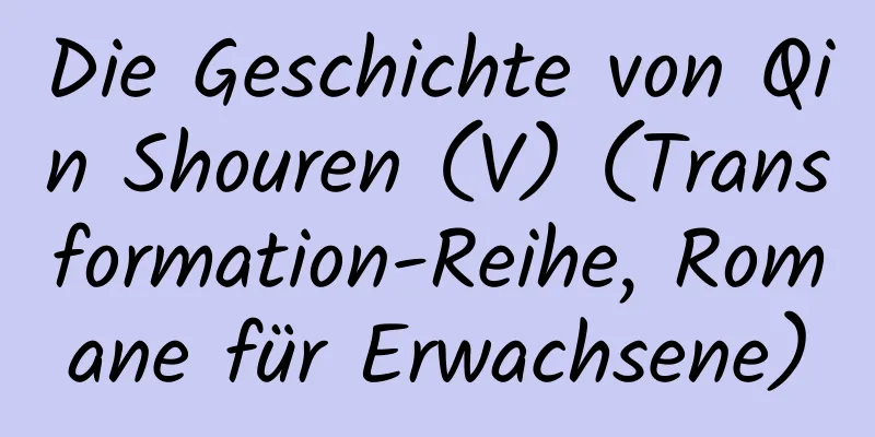 Die Geschichte von Qin Shouren (V) (Transformation-Reihe, Romane für Erwachsene)