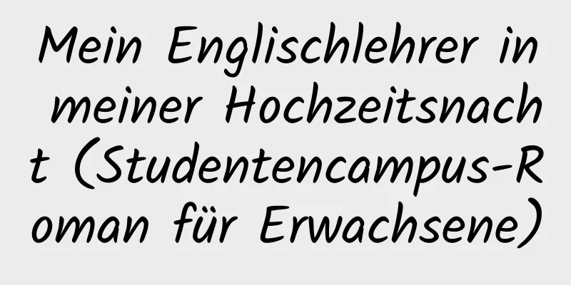 Mein Englischlehrer in meiner Hochzeitsnacht (Studentencampus-Roman für Erwachsene)