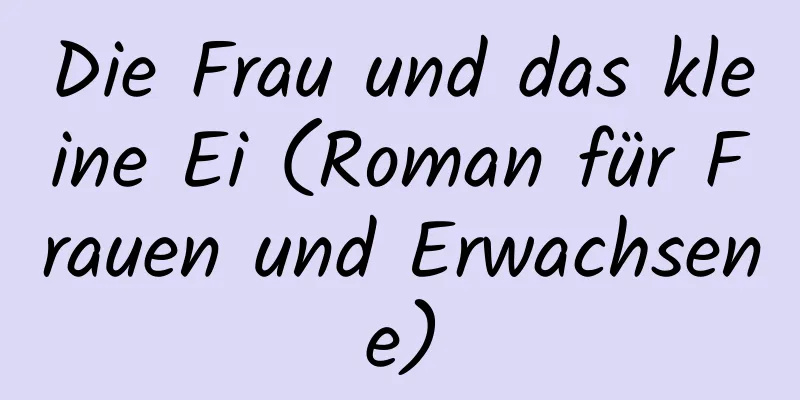 Die Frau und das kleine Ei (Roman für Frauen und Erwachsene)