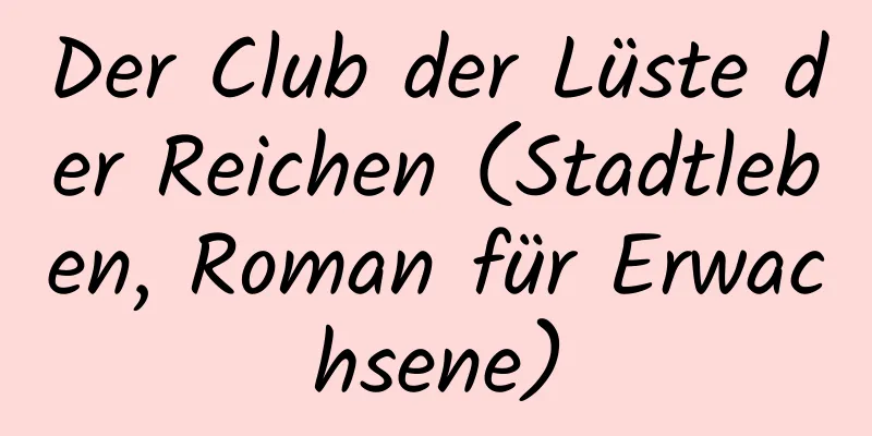 Der Club der Lüste der Reichen (Stadtleben, Roman für Erwachsene)