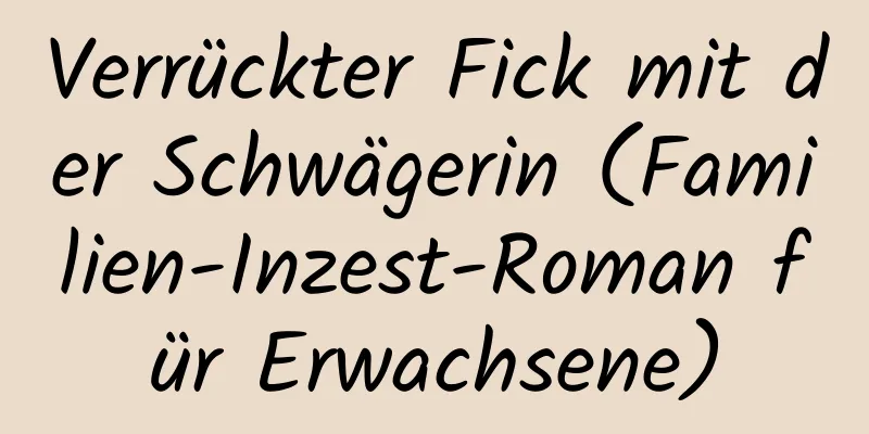 Verrückter Fick mit der Schwägerin (Familien-Inzest-Roman für Erwachsene)