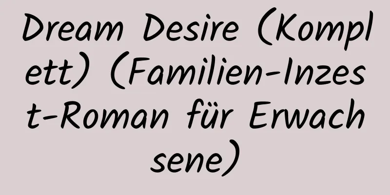 Dream Desire (Komplett) (Familien-Inzest-Roman für Erwachsene)