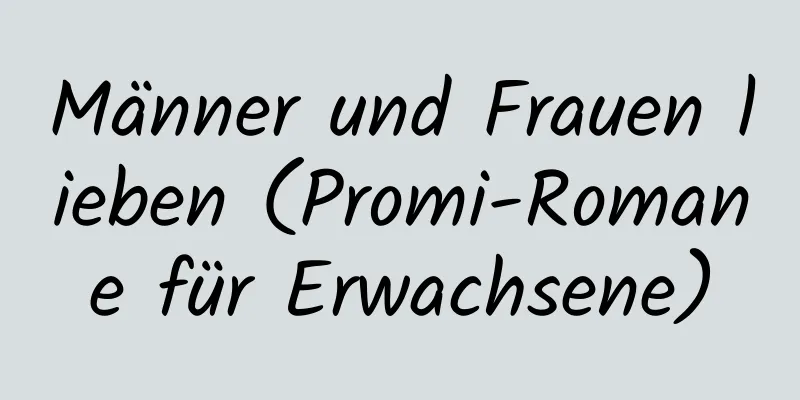 Männer und Frauen lieben (Promi-Romane für Erwachsene)