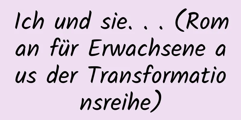 Ich und sie. . . (Roman für Erwachsene aus der Transformationsreihe)