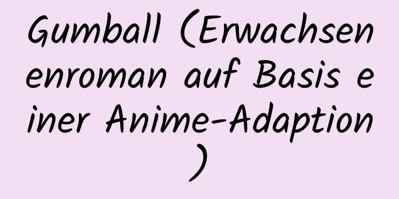 Gumball (Erwachsenenroman auf Basis einer Anime-Adaption)