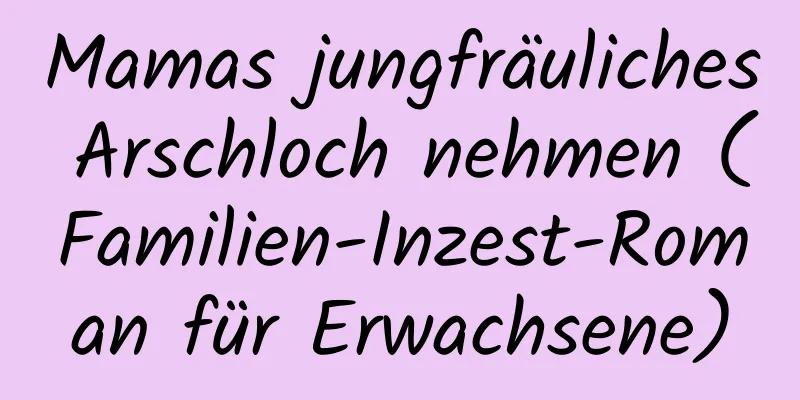 Mamas jungfräuliches Arschloch nehmen (Familien-Inzest-Roman für Erwachsene)