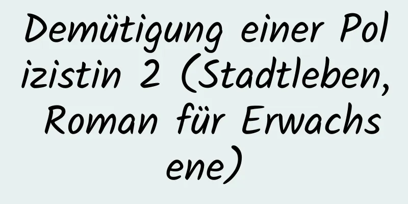 Demütigung einer Polizistin 2 (Stadtleben, Roman für Erwachsene)