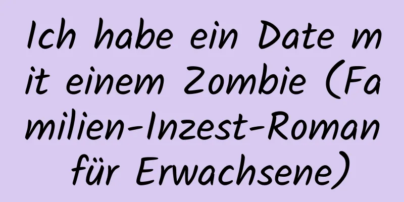 Ich habe ein Date mit einem Zombie (Familien-Inzest-Roman für Erwachsene)