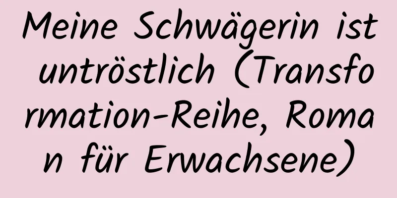 Meine Schwägerin ist untröstlich (Transformation-Reihe, Roman für Erwachsene)