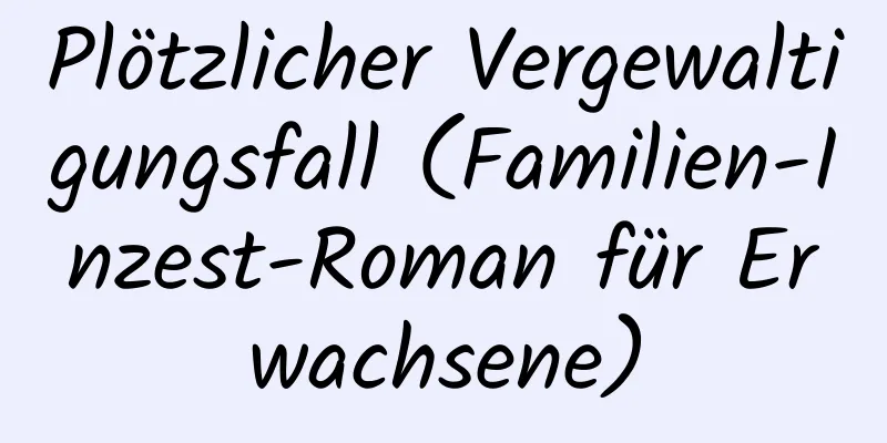 Plötzlicher Vergewaltigungsfall (Familien-Inzest-Roman für Erwachsene)