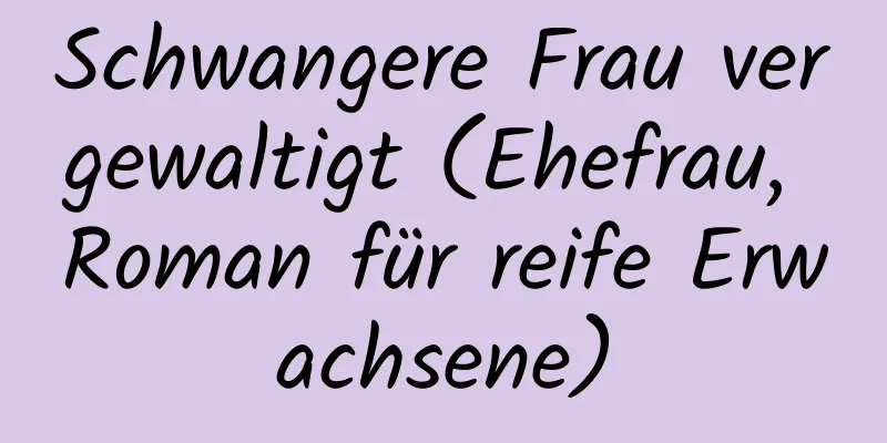 Schwangere Frau vergewaltigt (Ehefrau, Roman für reife Erwachsene)