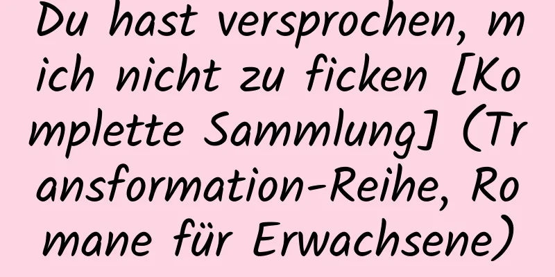 Du hast versprochen, mich nicht zu ficken [Komplette Sammlung] (Transformation-Reihe, Romane für Erwachsene)