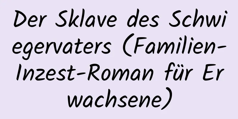 Der Sklave des Schwiegervaters (Familien-Inzest-Roman für Erwachsene)