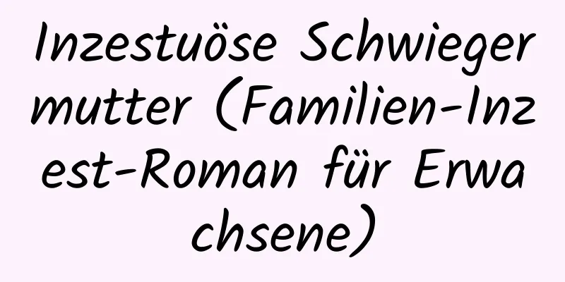 Inzestuöse Schwiegermutter (Familien-Inzest-Roman für Erwachsene)