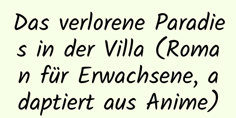 Das verlorene Paradies in der Villa (Roman für Erwachsene, adaptiert aus Anime)