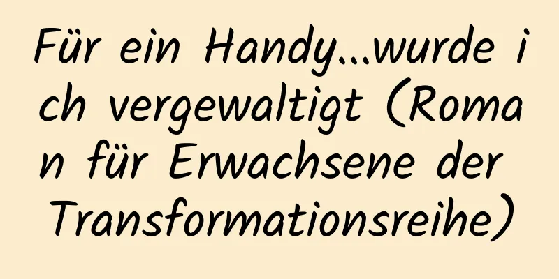 Für ein Handy...wurde ich vergewaltigt (Roman für Erwachsene der Transformationsreihe)