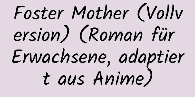 Foster Mother (Vollversion) (Roman für Erwachsene, adaptiert aus Anime)