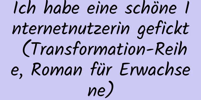 Ich habe eine schöne Internetnutzerin gefickt (Transformation-Reihe, Roman für Erwachsene)