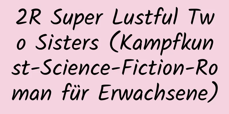 2R Super Lustful Two Sisters (Kampfkunst-Science-Fiction-Roman für Erwachsene)