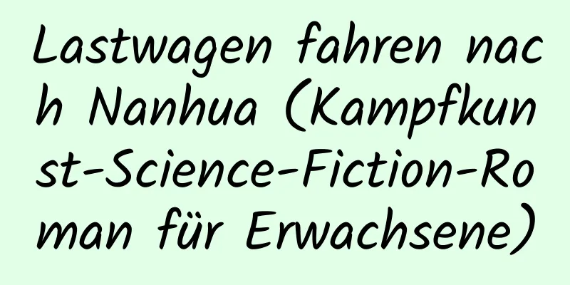 Lastwagen fahren nach Nanhua (Kampfkunst-Science-Fiction-Roman für Erwachsene)