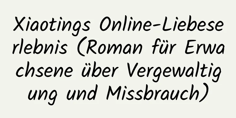 Xiaotings Online-Liebeserlebnis (Roman für Erwachsene über Vergewaltigung und Missbrauch)