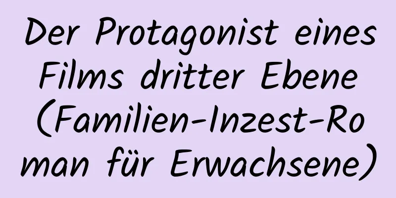 Der Protagonist eines Films dritter Ebene (Familien-Inzest-Roman für Erwachsene)