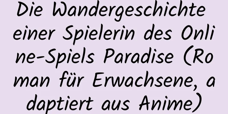 Die Wandergeschichte einer Spielerin des Online-Spiels Paradise (Roman für Erwachsene, adaptiert aus Anime)