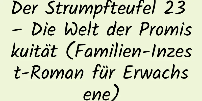 Der Strumpfteufel 23 – Die Welt der Promiskuität (Familien-Inzest-Roman für Erwachsene)