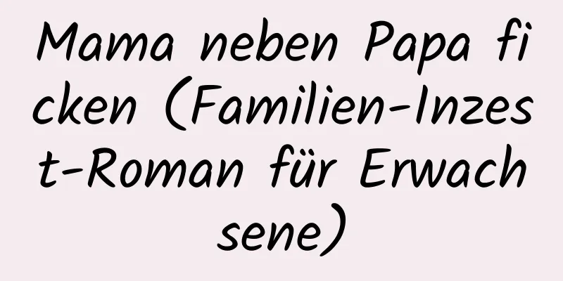 Mama neben Papa ficken (Familien-Inzest-Roman für Erwachsene)