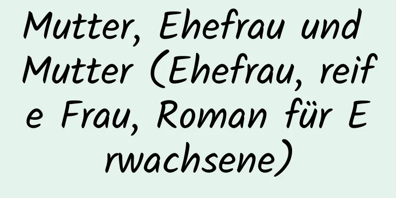 Mutter, Ehefrau und Mutter (Ehefrau, reife Frau, Roman für Erwachsene)