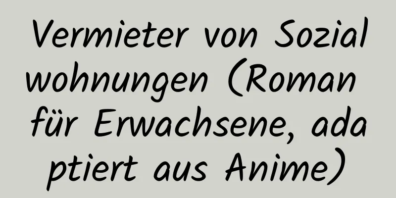 Vermieter von Sozialwohnungen (Roman für Erwachsene, adaptiert aus Anime)