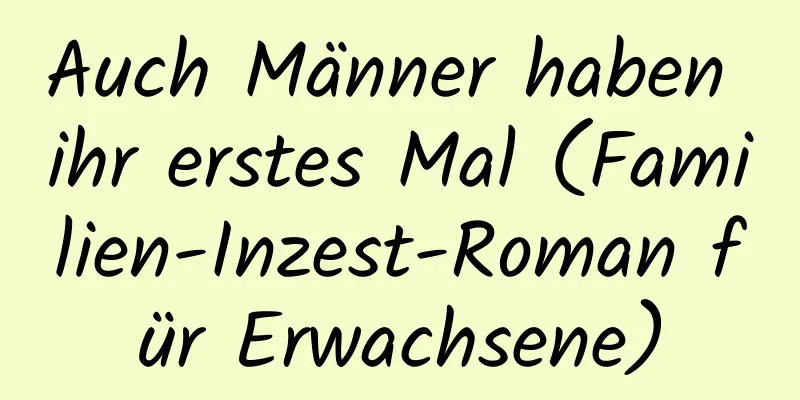 Auch Männer haben ihr erstes Mal (Familien-Inzest-Roman für Erwachsene)