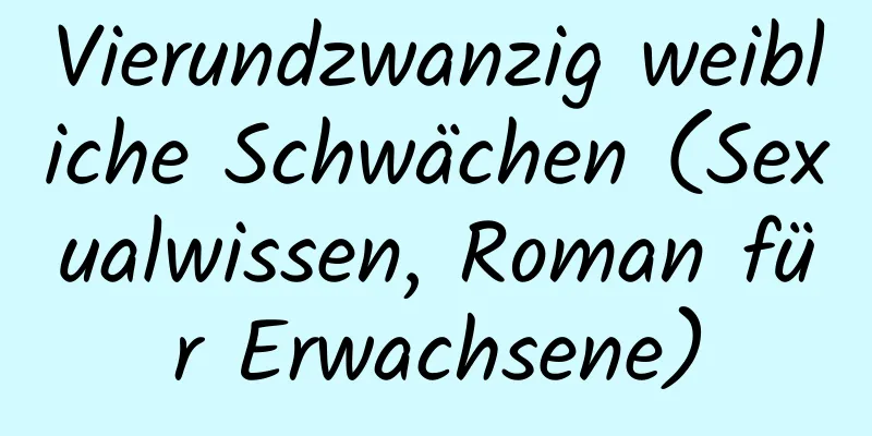 Vierundzwanzig weibliche Schwächen (Sexualwissen, Roman für Erwachsene)