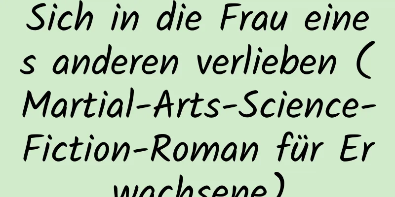 Sich in die Frau eines anderen verlieben (Martial-Arts-Science-Fiction-Roman für Erwachsene)