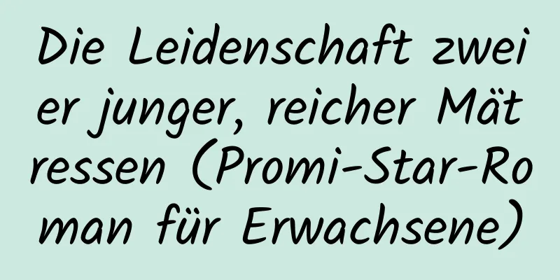 Die Leidenschaft zweier junger, reicher Mätressen (Promi-Star-Roman für Erwachsene)