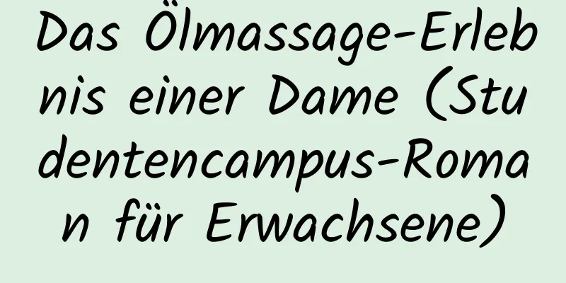 Das Ölmassage-Erlebnis einer Dame (Studentencampus-Roman für Erwachsene)