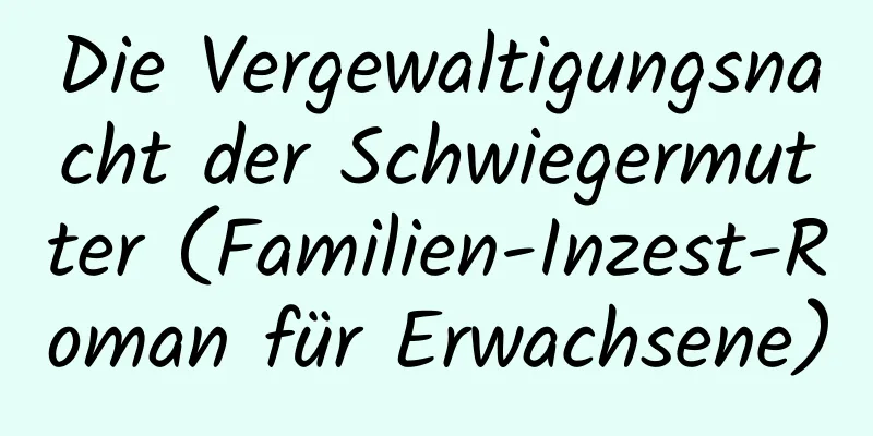 Die Vergewaltigungsnacht der Schwiegermutter (Familien-Inzest-Roman für Erwachsene)