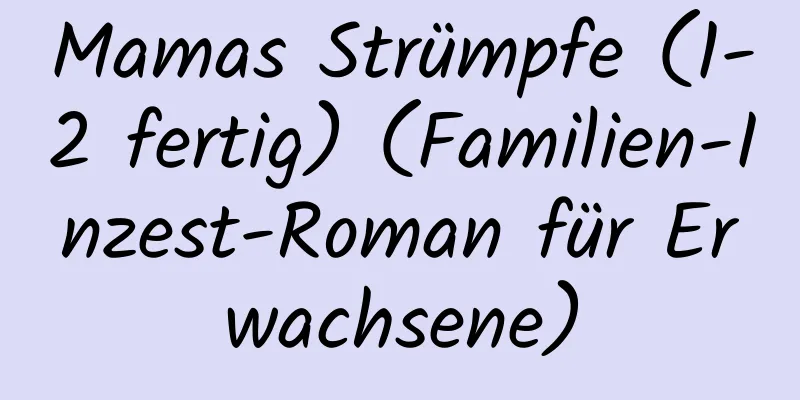 Mamas Strümpfe (1-2 fertig) (Familien-Inzest-Roman für Erwachsene)