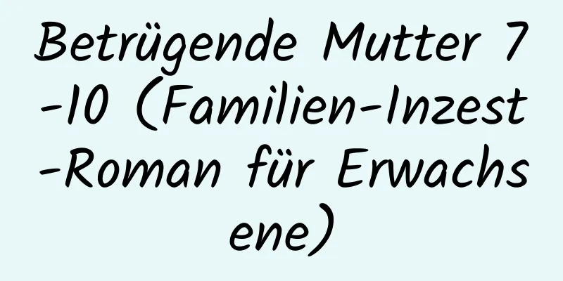 Betrügende Mutter 7-10 (Familien-Inzest-Roman für Erwachsene)