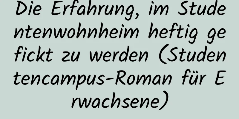 Die Erfahrung, im Studentenwohnheim heftig gefickt zu werden (Studentencampus-Roman für Erwachsene)