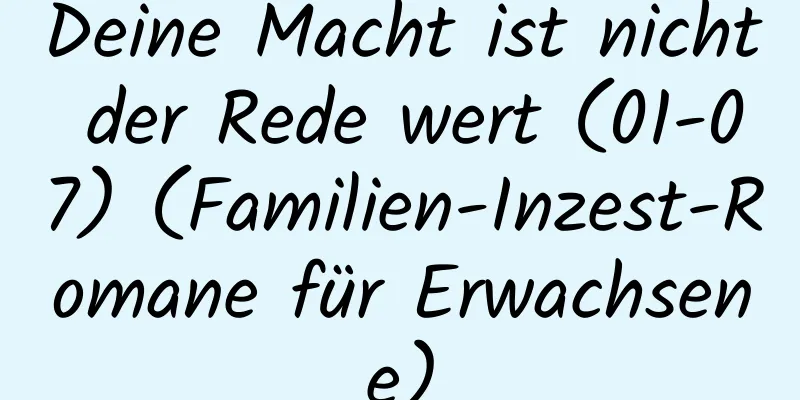 Deine Macht ist nicht der Rede wert (01-07) (Familien-Inzest-Romane für Erwachsene)