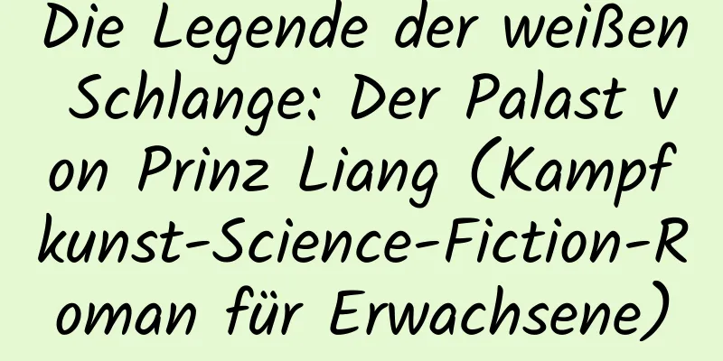 Die Legende der weißen Schlange: Der Palast von Prinz Liang (Kampfkunst-Science-Fiction-Roman für Erwachsene)