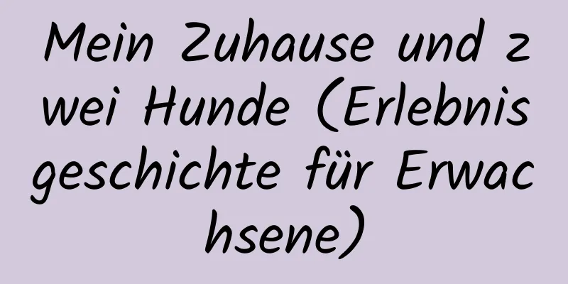 Mein Zuhause und zwei Hunde (Erlebnisgeschichte für Erwachsene)